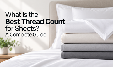 What Is the Best Thread Count for Sheets? A Complete Guide